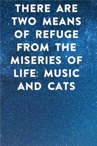 There are two means of refuge from the miseries of life music and cats