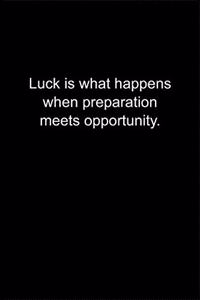 Luck is what happens when preparation meets opportunity.