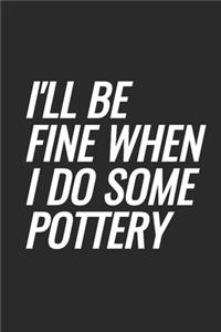 I'll Be Fine When I Do Some Pottery