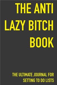 The Anti Lazy Bitch Book The Ultimate Journal For Setting To Do Lists