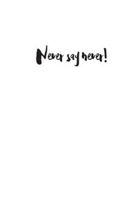Never say never!