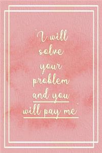 I Will Solve Your Problem And You Will Pay Me