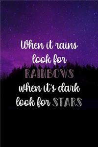 When It Rains Look For Rainbows When It's Dark Look For Stars