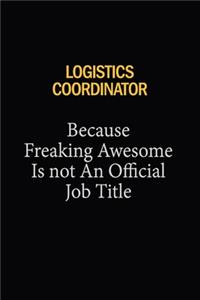 Logistics Coordinator Because Freaking Awesome Is Not An Official Job Title