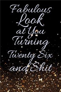 Fabulous Look at You Turning Twenty Six and Shit: Funny 26th Birthday Sarcastic Gag Gift. Glamorous Joke Notebook Present & Sketchbook Diary Keepsake. Young in heart