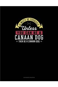 Always Be Yourself Unless You Can Be A Canaan Dog Then Be A Canaan Dog