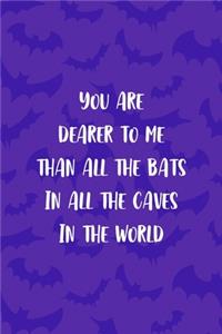 You Are Dearer To Me Than All The Bats In All The Caves In The World