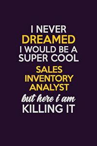 I Never Dreamed I Would Be A Super cool Sales Inventory Analyst But Here I Am Killing It