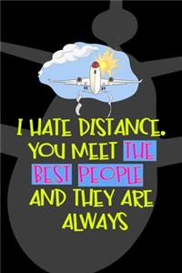 I Hate Distance. You Meet The Best People And They Are Always