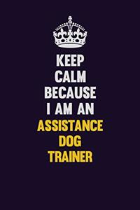 Keep Calm Because I Am An Assistance Dog Trainer