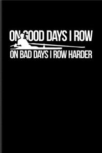 On Good Days I Row On Bad Days I Row Harder