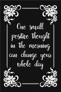 One Small Positive Thought In The Morning Can Change Your Whole Day