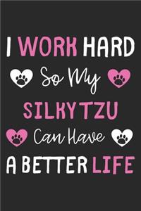 I Work Hard So My Silky Tzu Can Have A Better Life