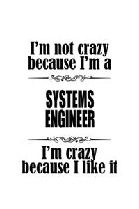I'm Not Crazy Because I'm A Systems Engineer I'm Crazy Because I like It