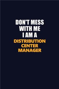 Don't Mess With Me I Am A Distribution Center Manager