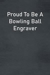 Proud To Be A Bowling Ball Engraver