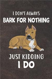 I Don't Always Bark For Nothing Just Kidding I Do