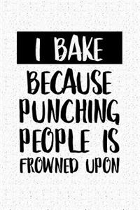I Bake Because Punching People Is Frowned Upon