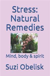 Stress: Natural Remedies: Mind, Body & Spirit