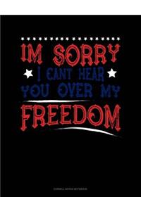 Im Sorry I Can't Hear You Over My Freedom: Cornell Notes Notebook