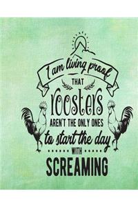 I Am Living Proof That Roosters Aren't the Only Ones to Start the Day with Screaming