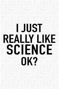 I Just Really Like Science Ok?