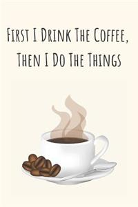 First I Drink the Coffee, Then I Do the Things