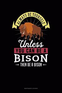 Always Be Yourself Unless You Can Be a Bison Then Be a Bison