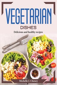 VEGETARIAN DISHES: DELICIOUS AND HEALTHY