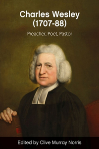 Charles Wesley (1707-88): Preacher, Poet, Pastor