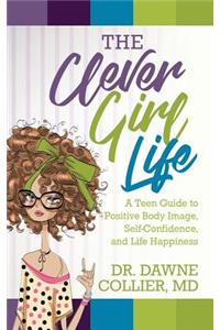 Clever Girl Life: A Teen Girl's Guide to Positive Body Image, Confidence & Life Happiness