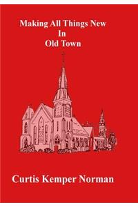 Making All Things New in Old Town