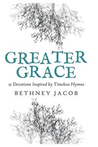 Greater Grace: 21 Devotions Inspired by Timeless Hymns