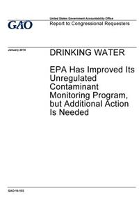 Drinking water, EPA has improved its Unregulated Contaminant Monitoring program, but additional action is needed