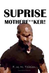 Suprise Motherfu**ker!