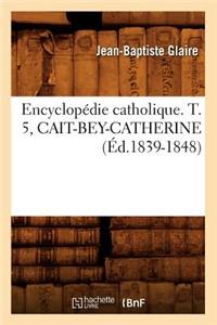 Encyclopédie Catholique. T. 5, Cait-Bey-Catherine (Éd.1839-1848)