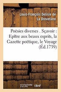 Poësies Diverses . Sçavoir: Epître Aux Beaux Esprits, La Gazette Poëtique, Le Voyage de