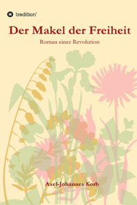 Makel der Freiheit: Roman einer Revolution