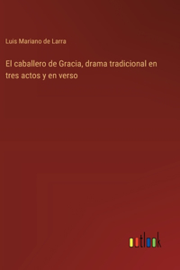 caballero de Gracia, drama tradicional en tres actos y en verso