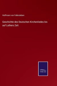 Geschichte des Deutschen Kirchenliedes bis auf Luthers Zeit