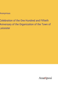 Celebration of the One Hundred and Fiftieth Aniversary of the Organization of the Town of Leicester