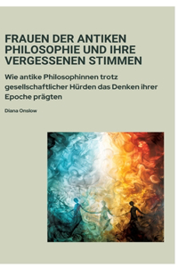 Frauen der antiken Philosophie und ihre vergessenen Stimmen