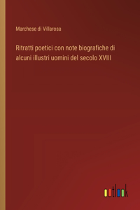 Ritratti poetici con note biografiche di alcuni illustri uomini del secolo XVIII