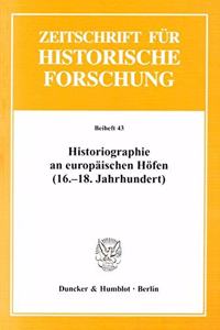Historiographie an Europaischen Hofen (16.-18. Jahrhundert)