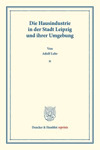 Die Hausindustrie in Der Stadt Leipzig Und Ihrer Umgebung