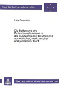 Die Bedeutung des Patiententestamentes in der Bundesrepublik Deutschland aus ethischer, medizinischer und juristischer Sicht