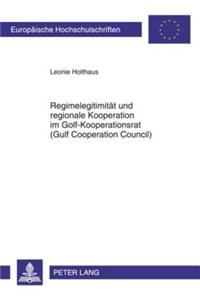 Regimelegitimitaet Und Regionale Kooperation Im Golf-Kooperationsrat (Gulf Cooperation Council)