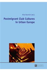 Postmigrant Club Cultures in Urban Europe