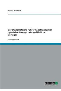 Der charismatische Führer nach Max Weber - geniales Konzept oder gefährliche Vorlage?