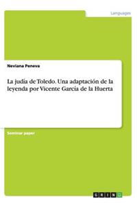 La judía de Toledo. Una adaptación de la leyenda por Vicente García de la Huerta